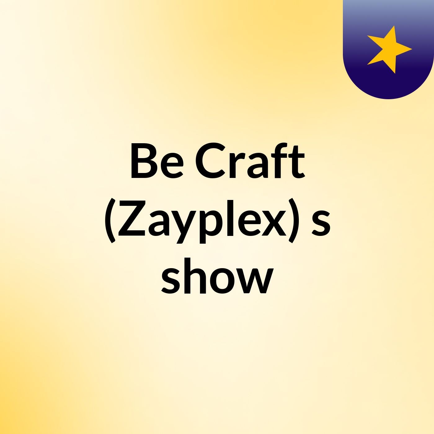 Be Craft (Zayplex)'s show