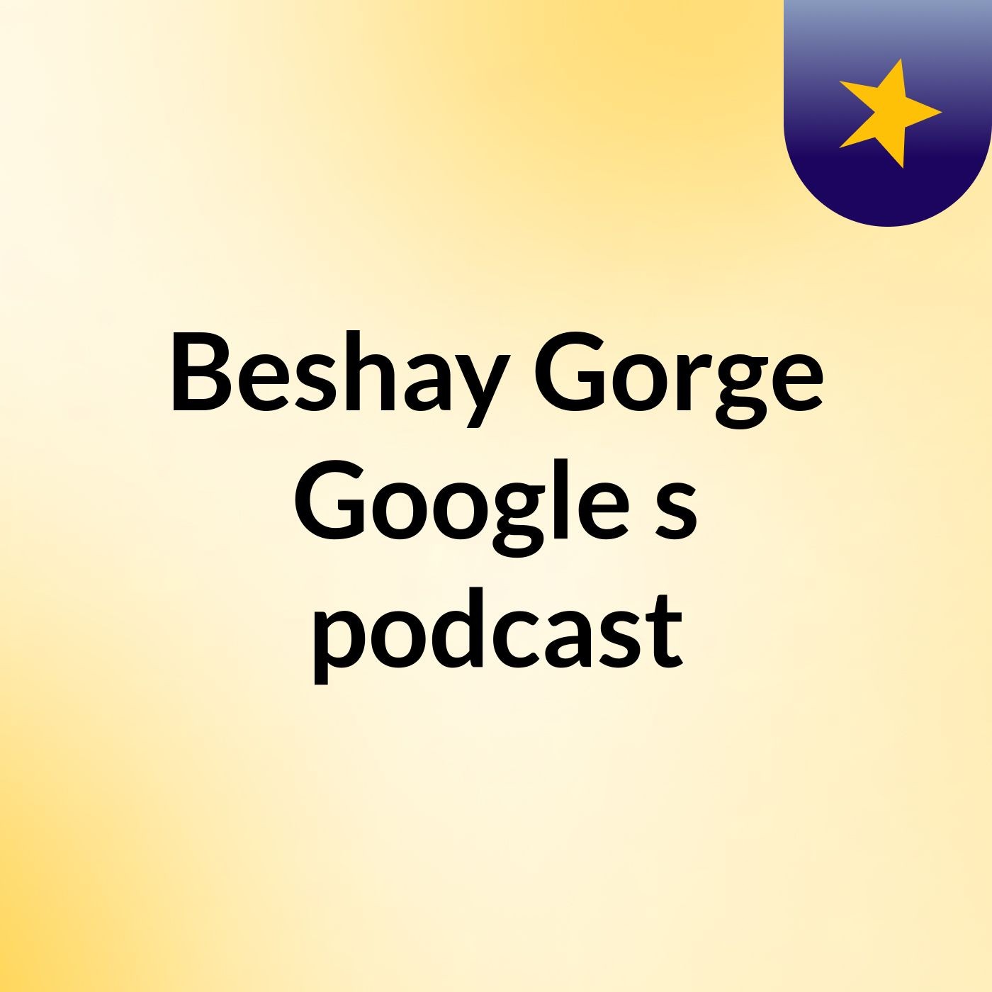 Beshay Gorge Google\'s podcast