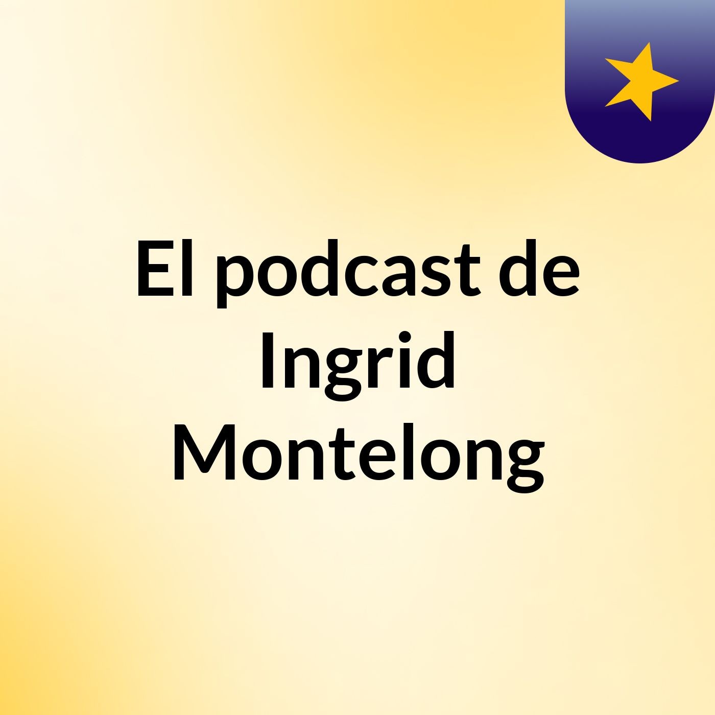 El podcast de Ingrid Montelong