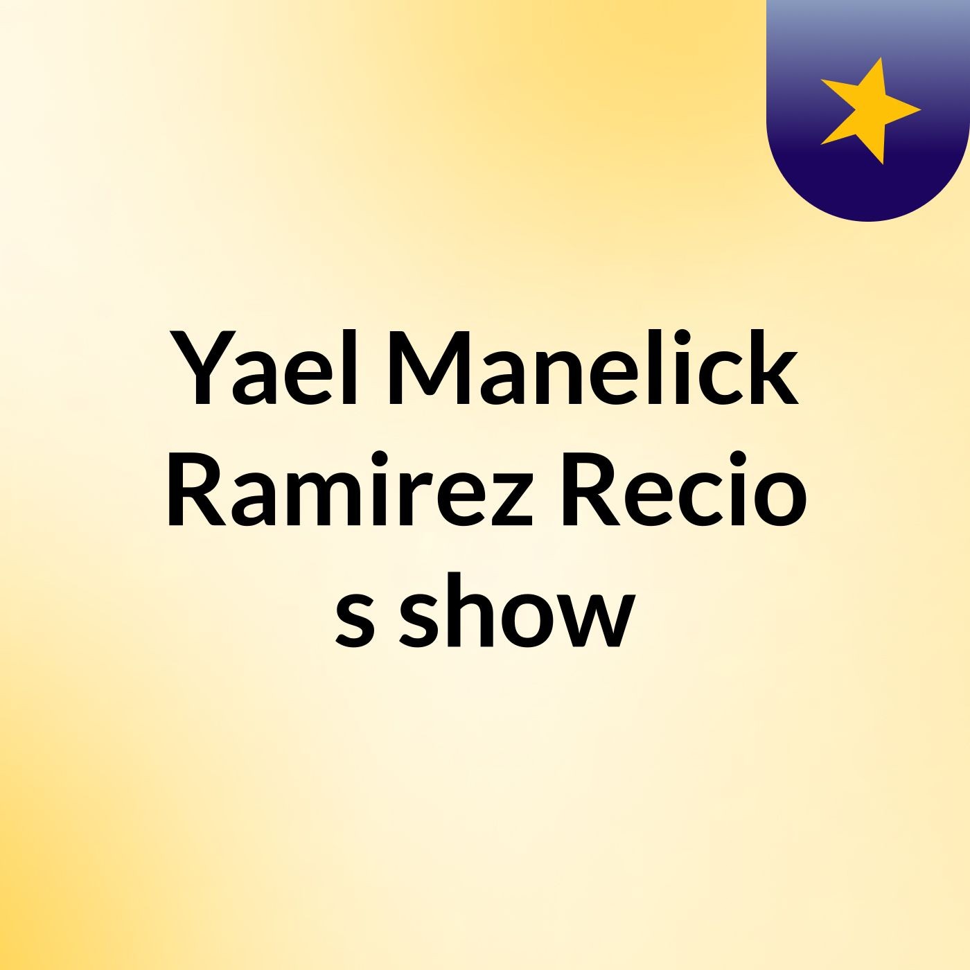 Yael Manelick Ramirez Recio's show