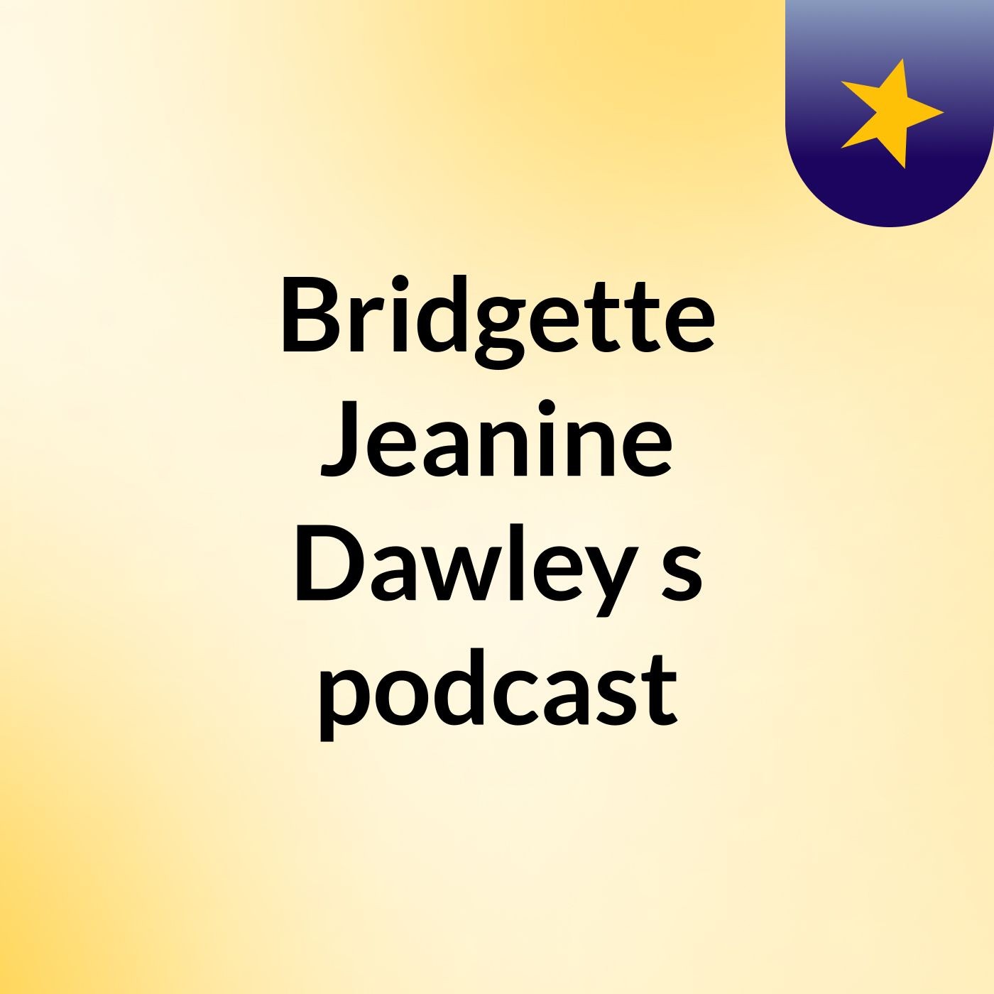 Bridgette Jeanine Dawley's podcast