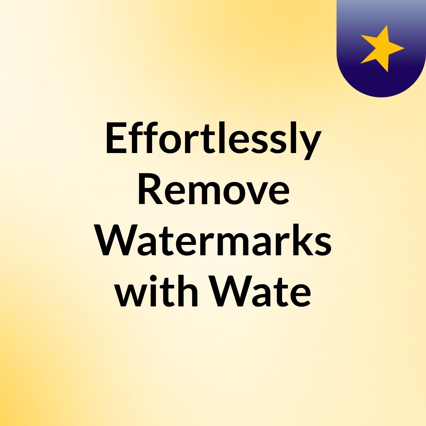 Effortlessly Remove Watermarks with Wate