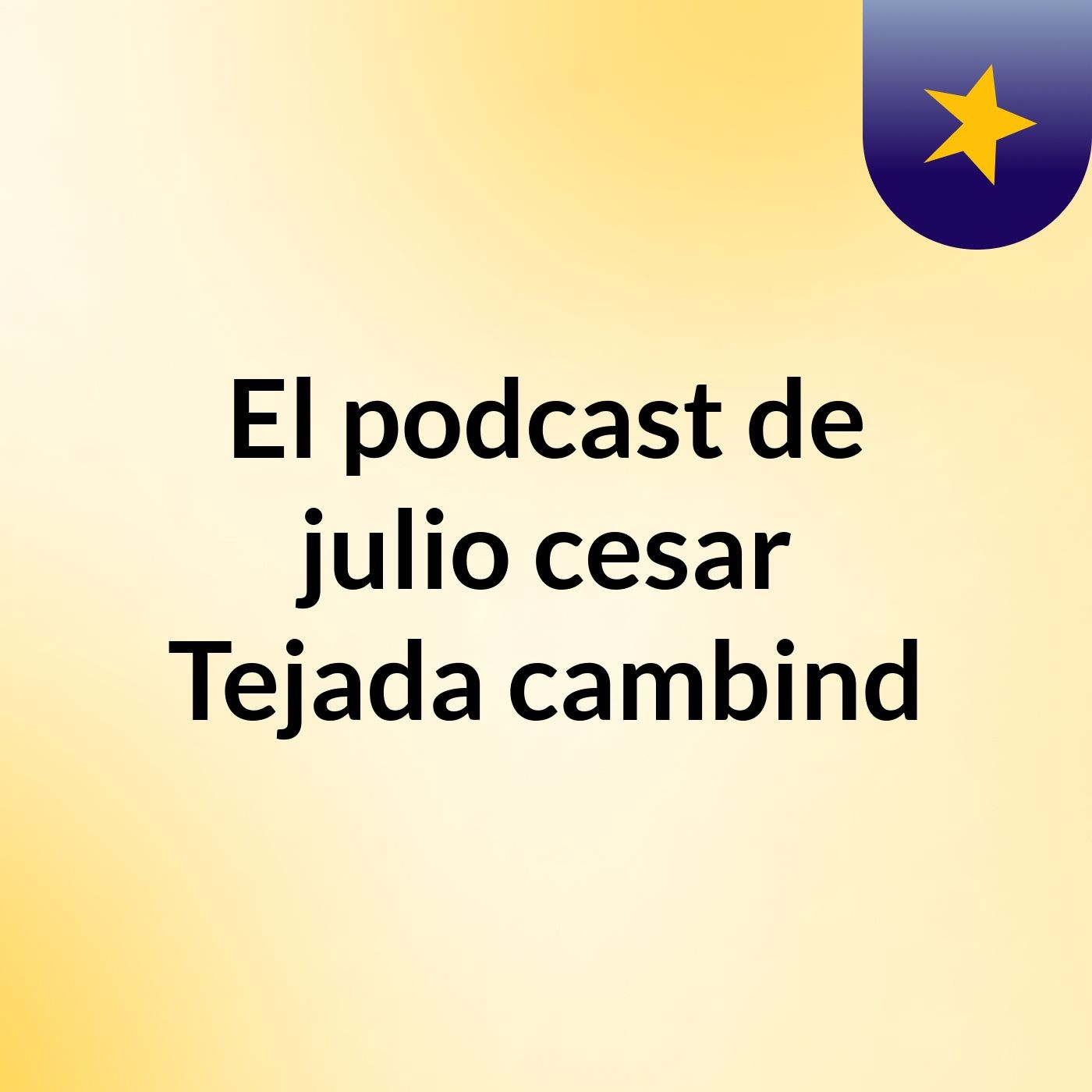 El podcast de julio cesar Tejada cambind podcast artwork