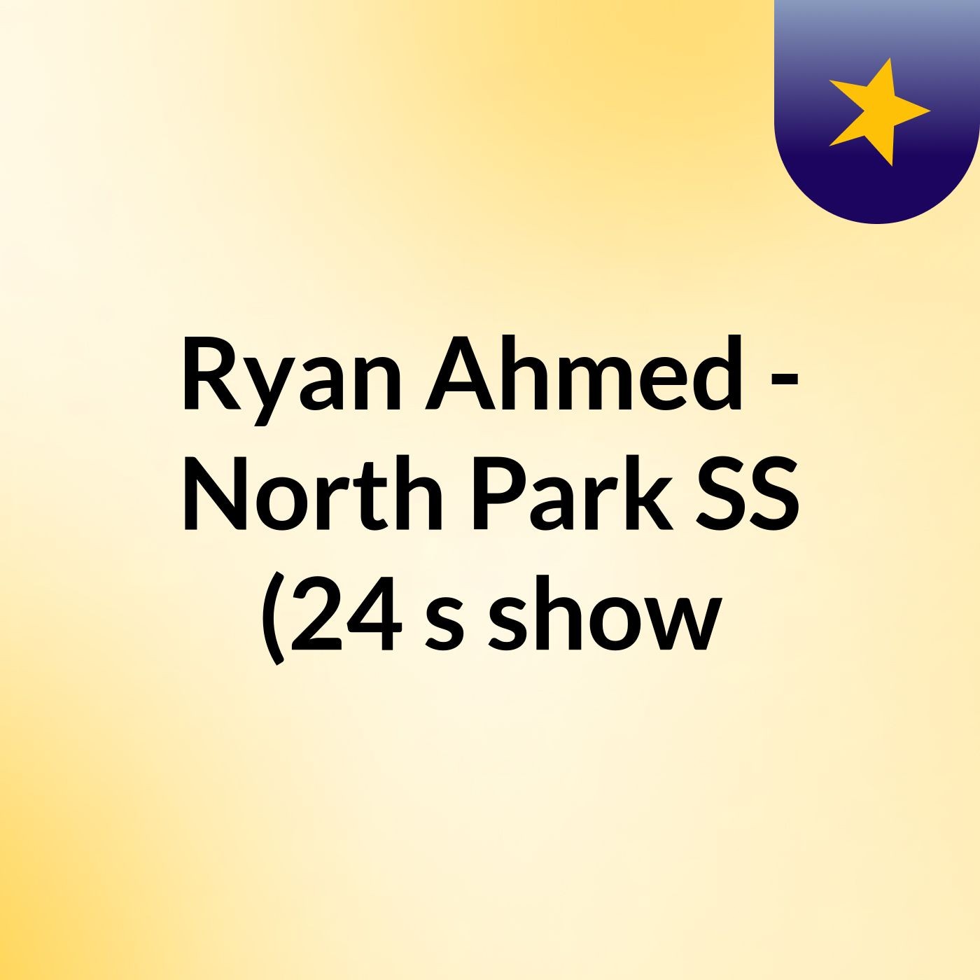 Ryan Ahmed - North Park SS (24's show