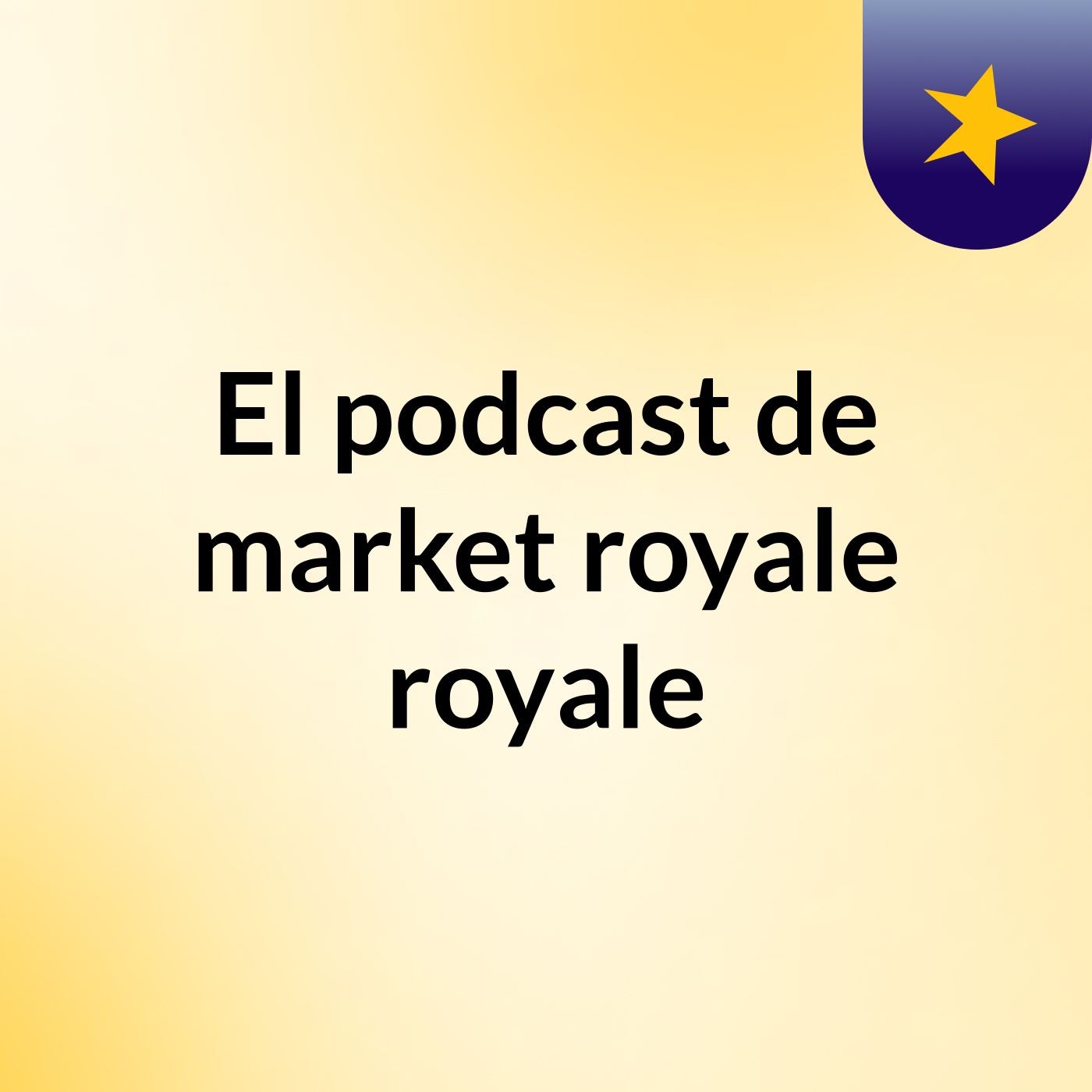 El podcast de market royale royale podcast artwork