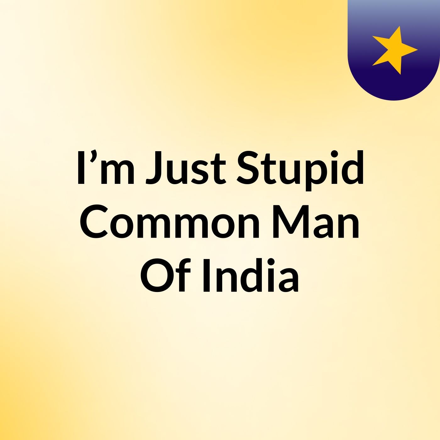 I’m Just Stupid Common Man Of India