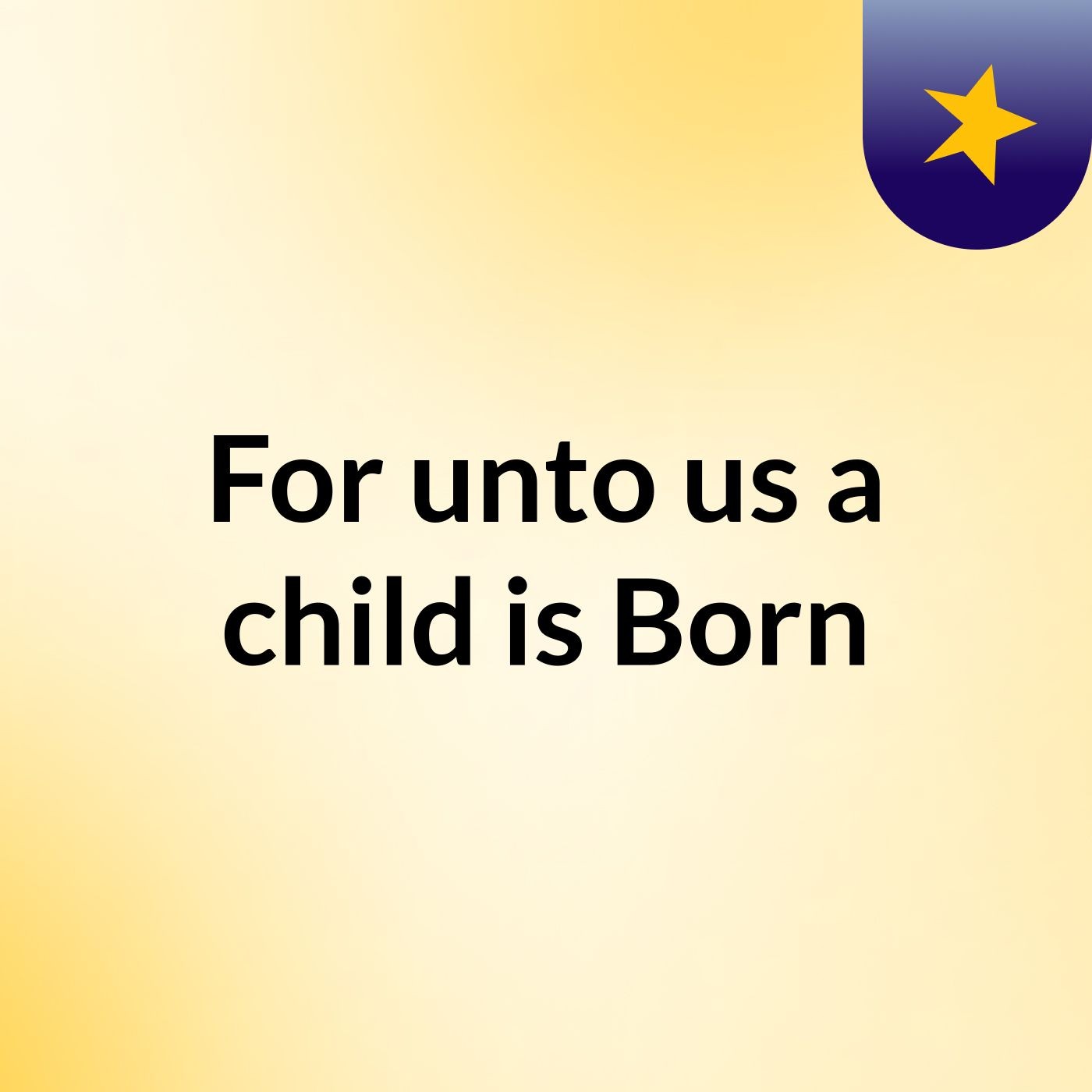 For unto us a child is Born