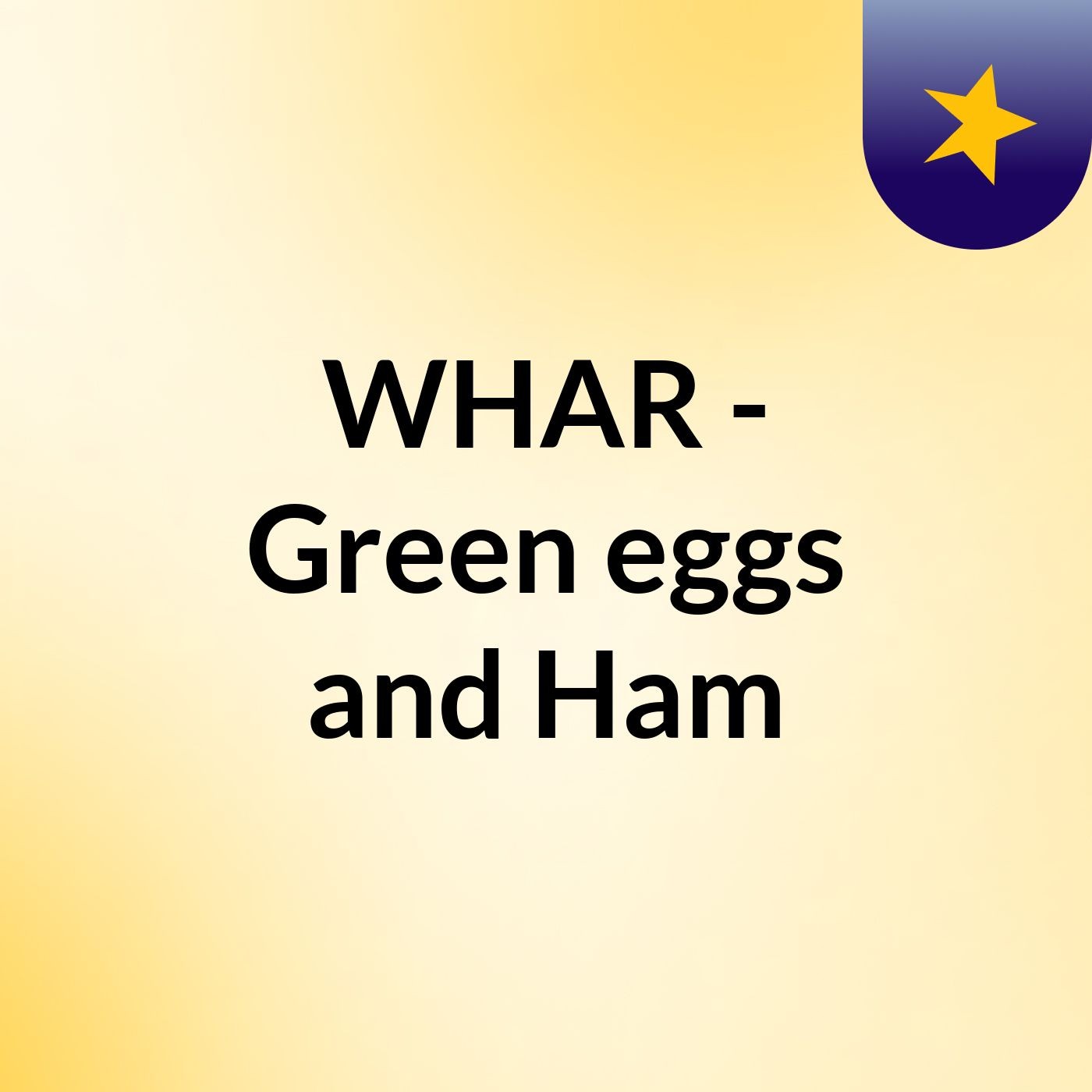 WHAR - Green eggs and Ham