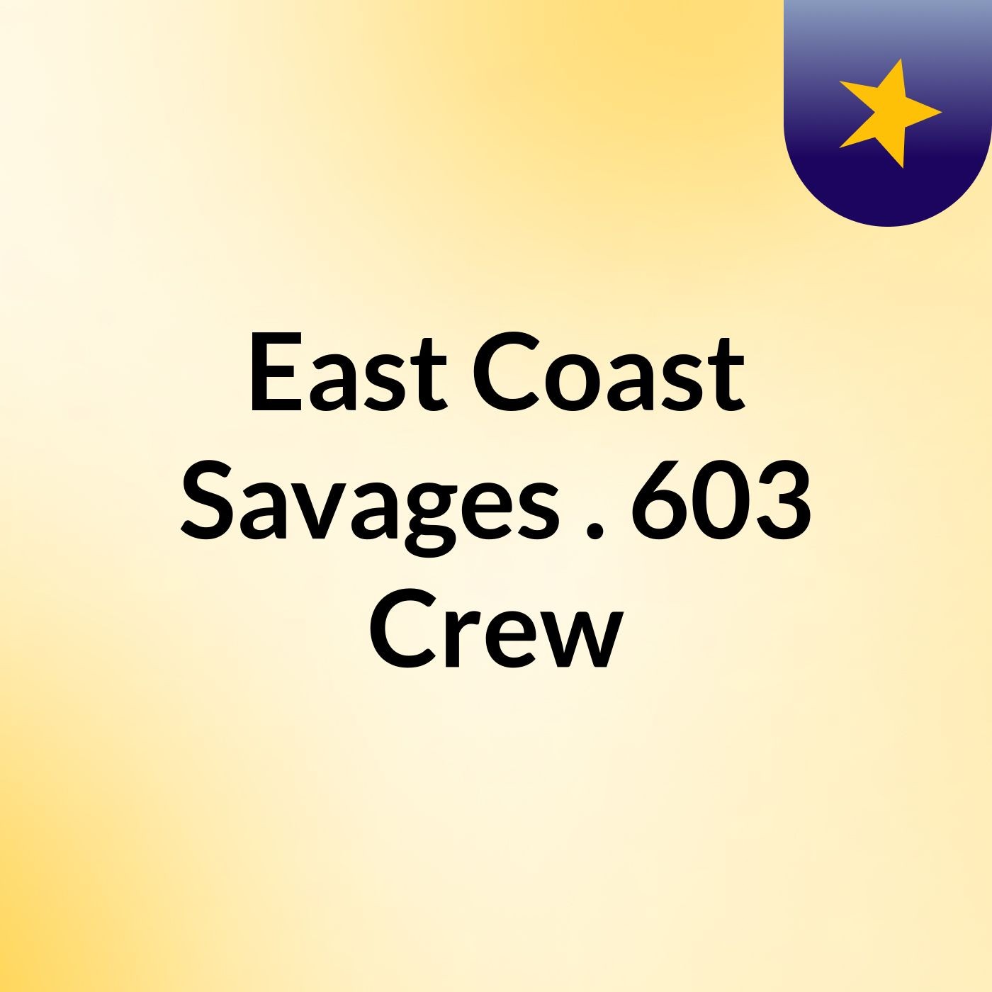 East Coast Savages . 603 Crew