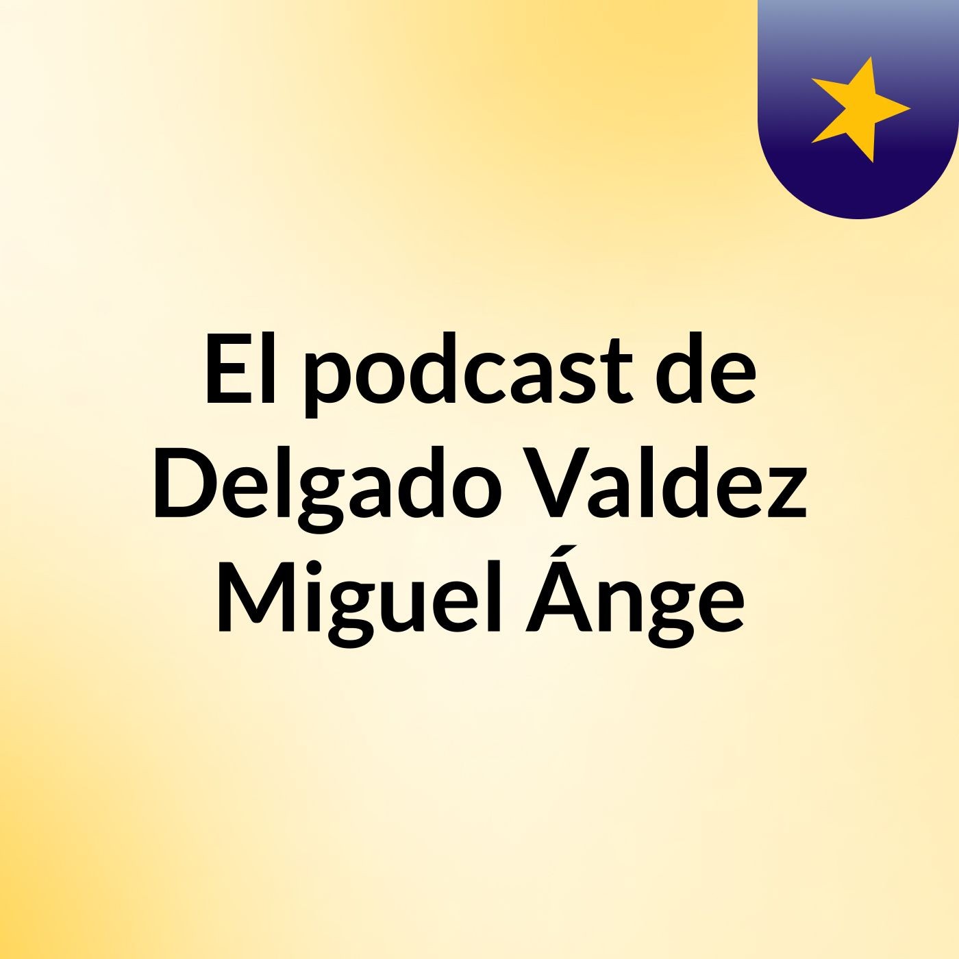 El podcast de Delgado Valdez Miguel Ánge podcast artwork