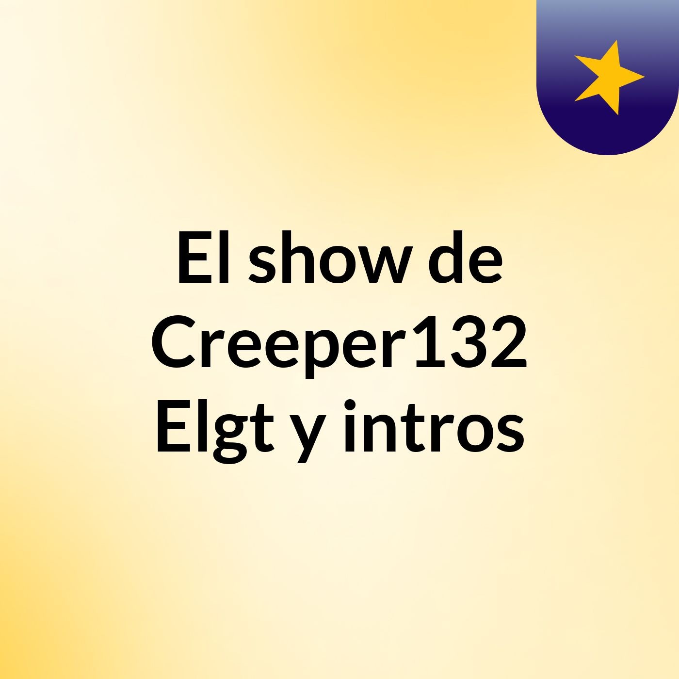 El show de Creeper132 Elgt y intros