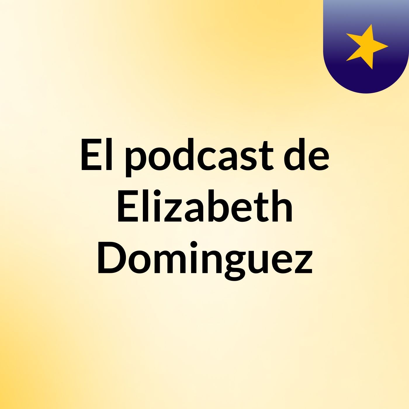 El podcast de Elizabeth Dominguez