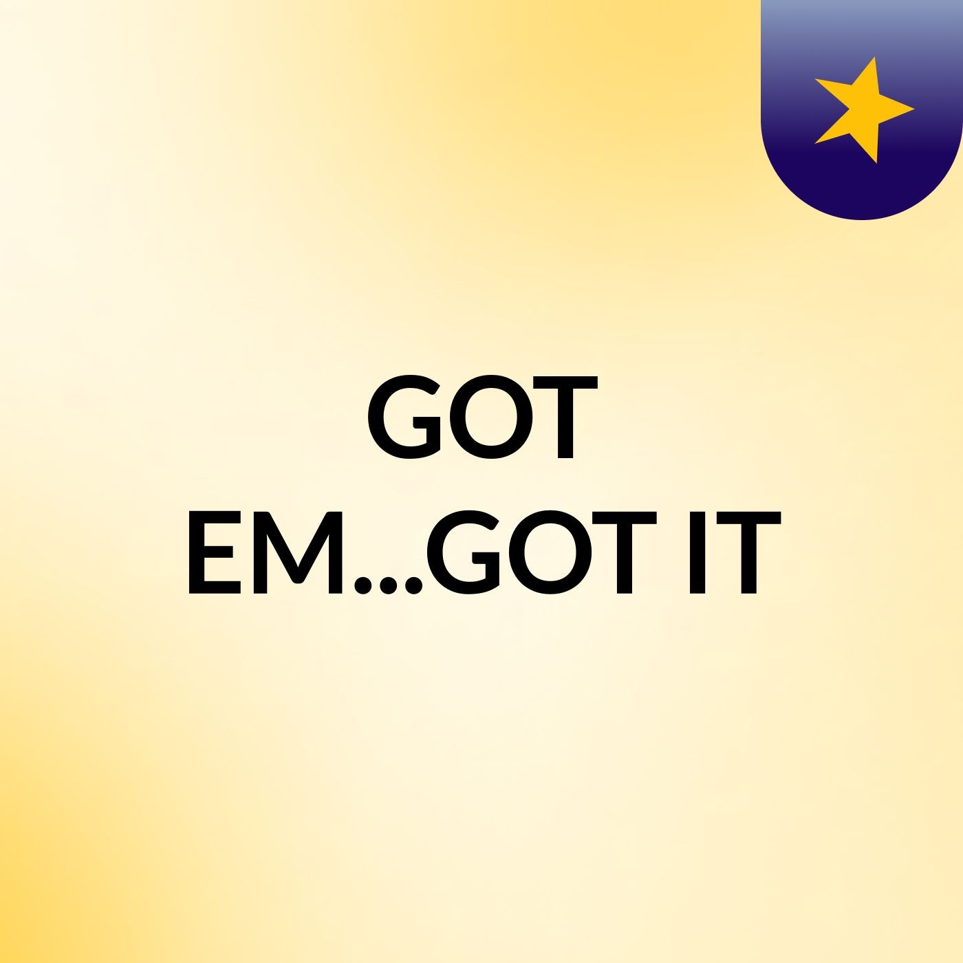 GOT EM...GOT IT?
