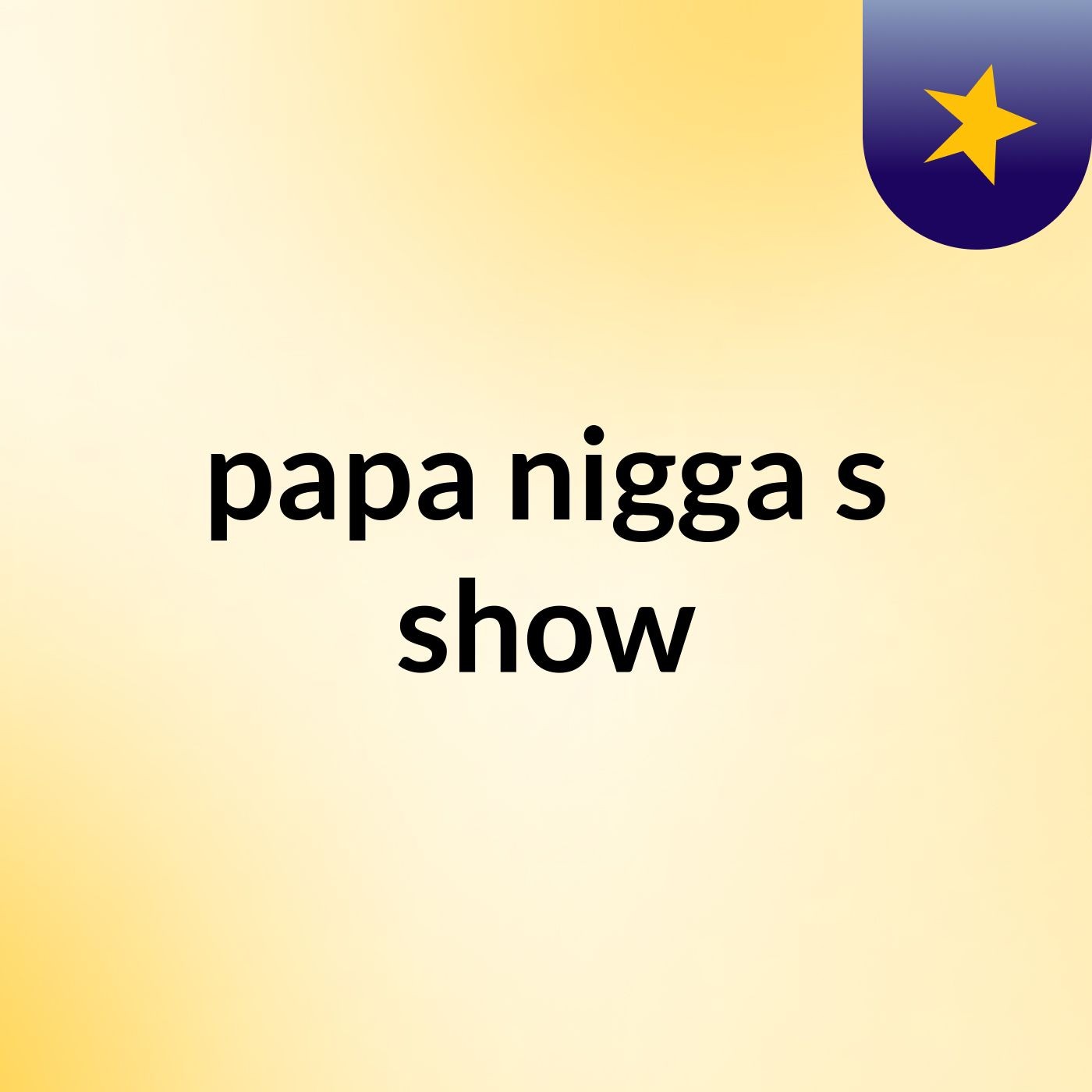 papa nigga's show