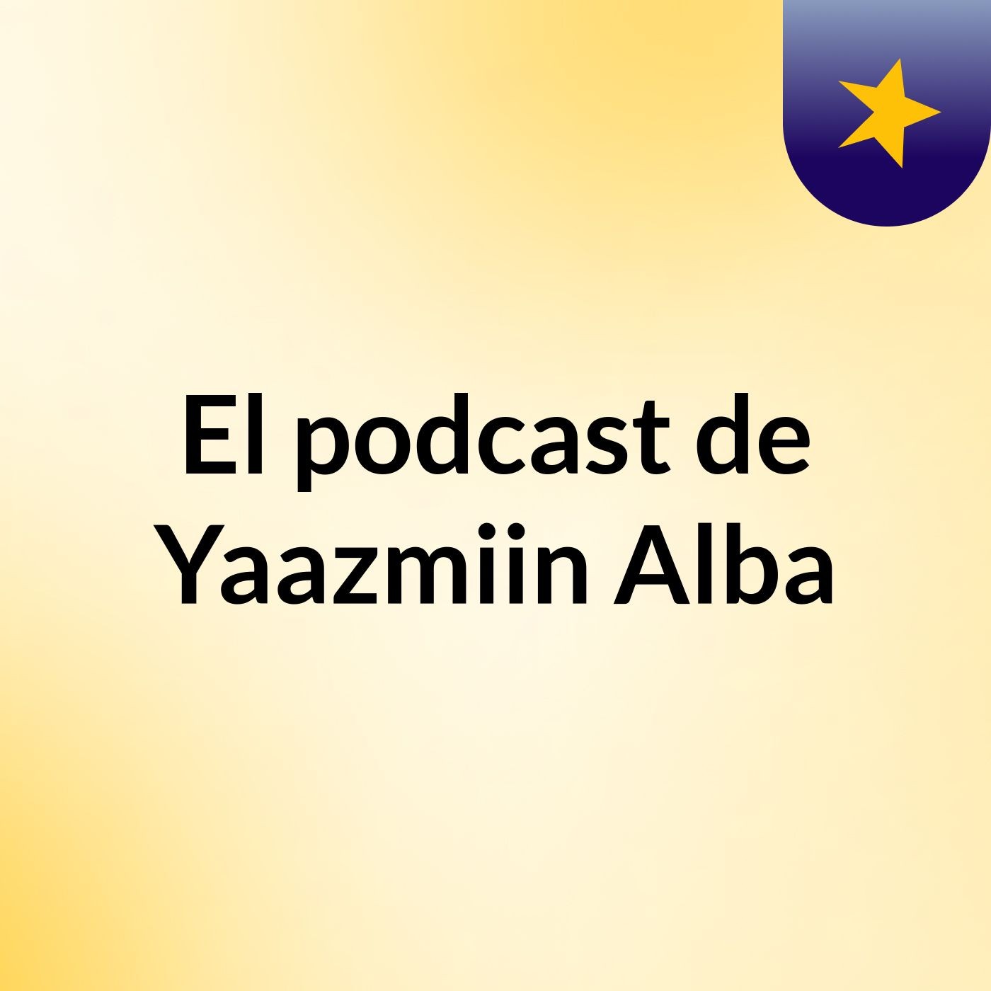 El podcast de Yaazmiin Alba