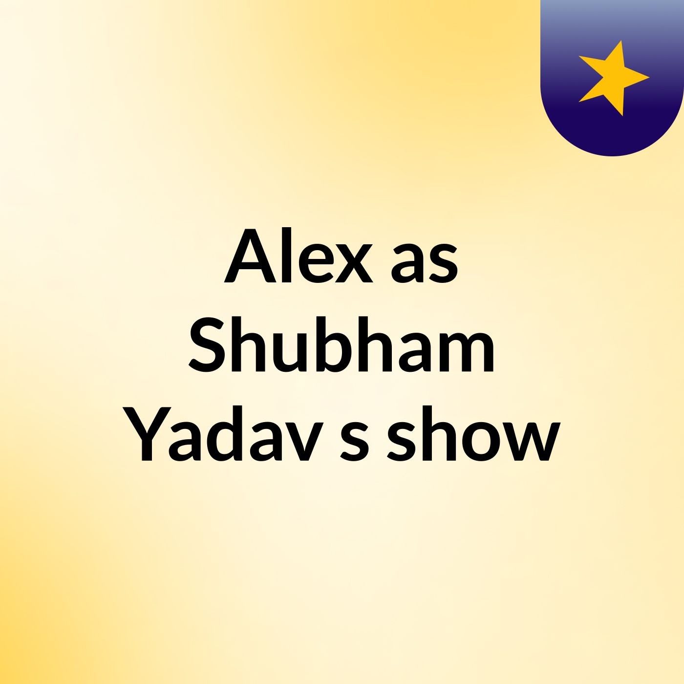 Alex as Shubham Yadav's show