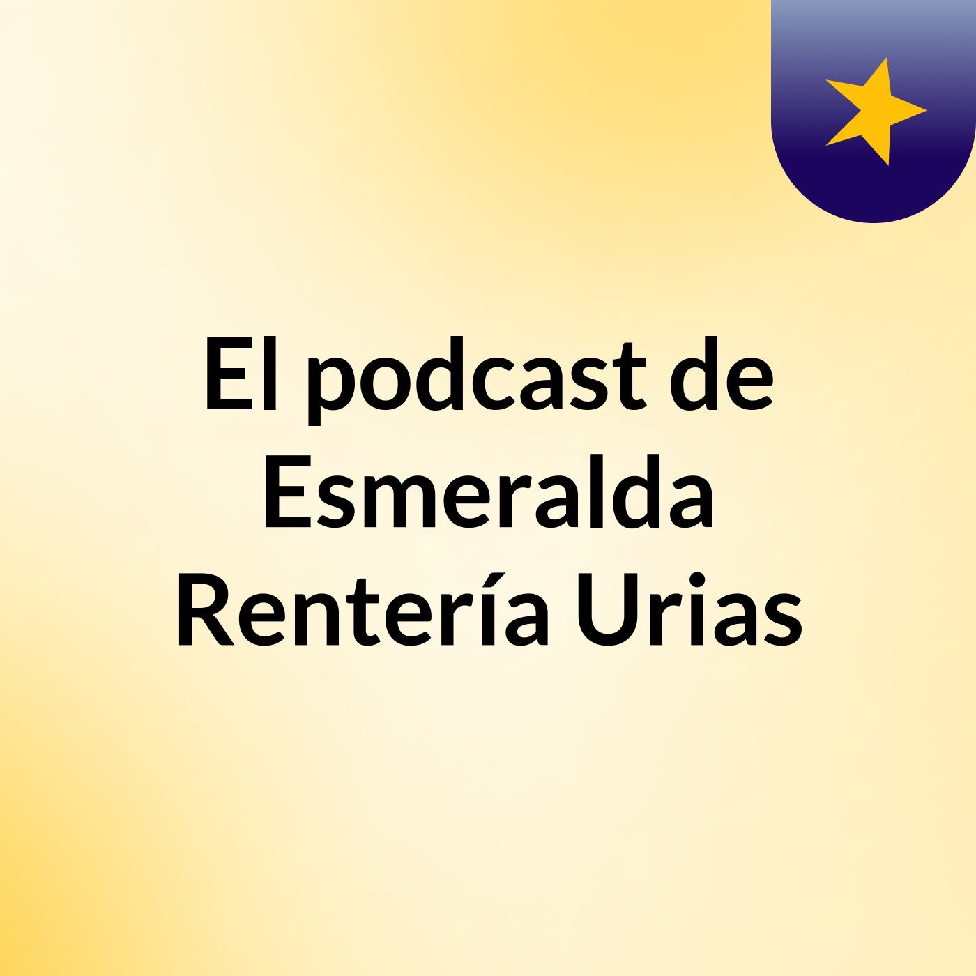 El podcast de Esmeralda Rentería Urias