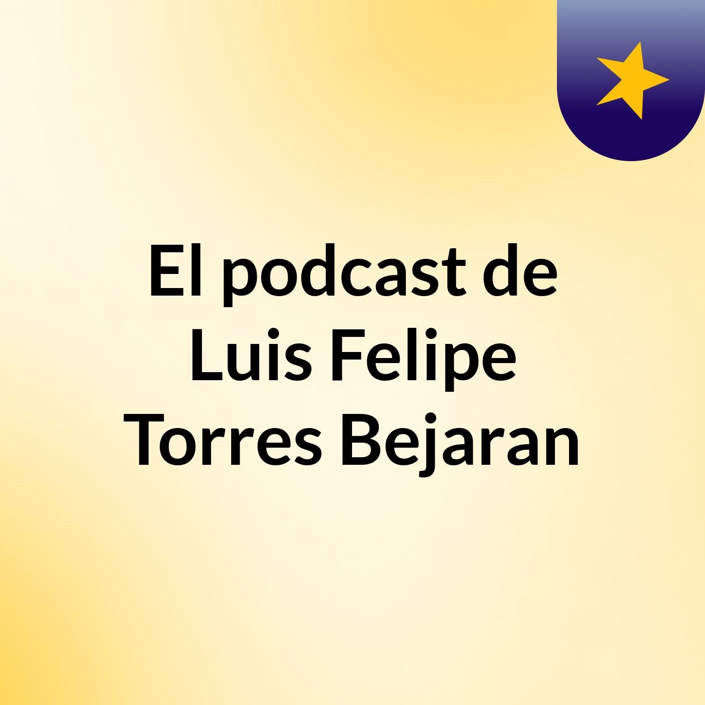 El podcast de Luis Felipe Torres Bejaran