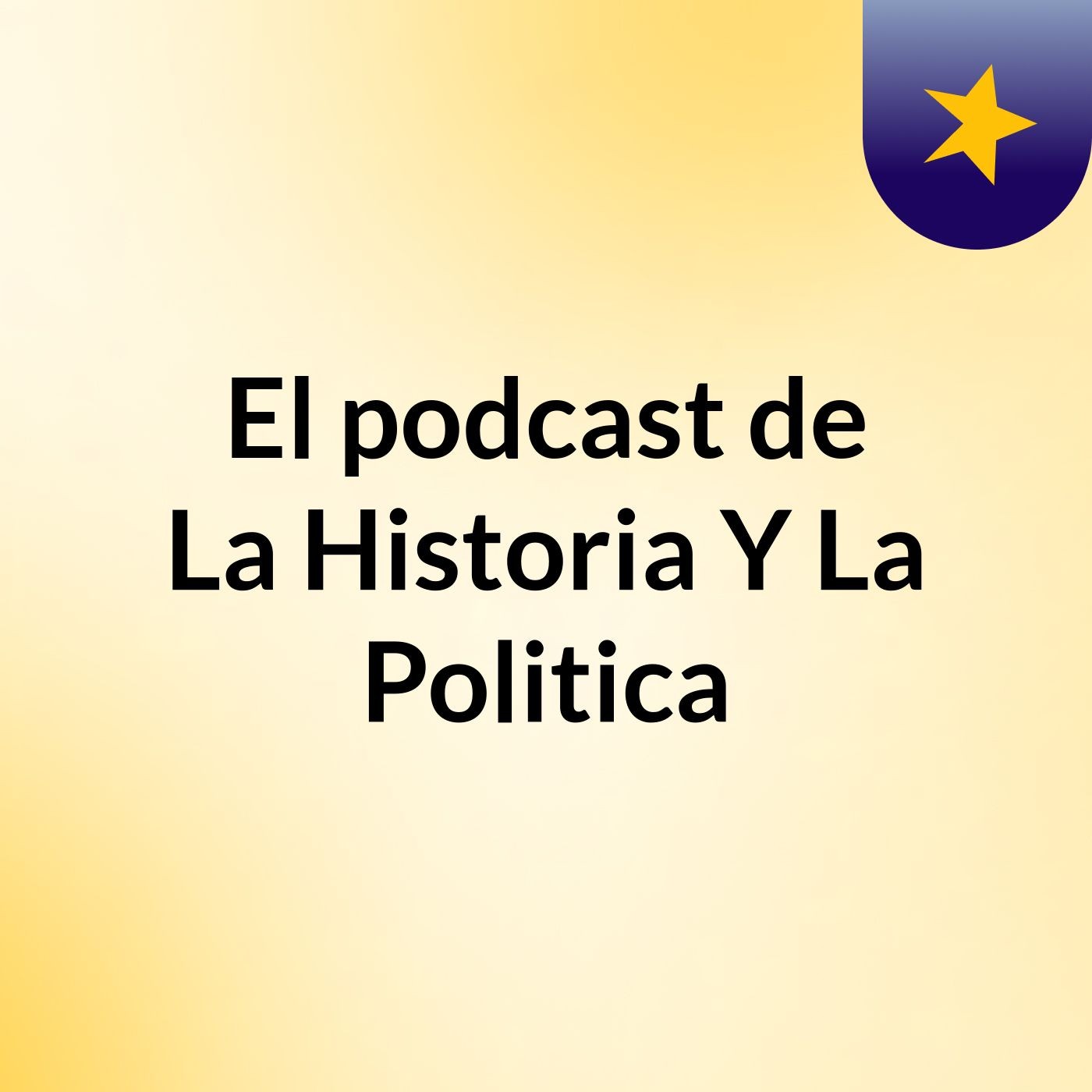 El podcast de La Historia Y La Politica