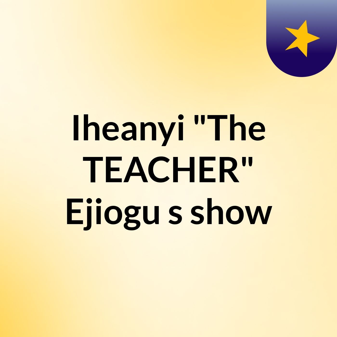 Iheanyi "The TEACHER" Ejiogu's show