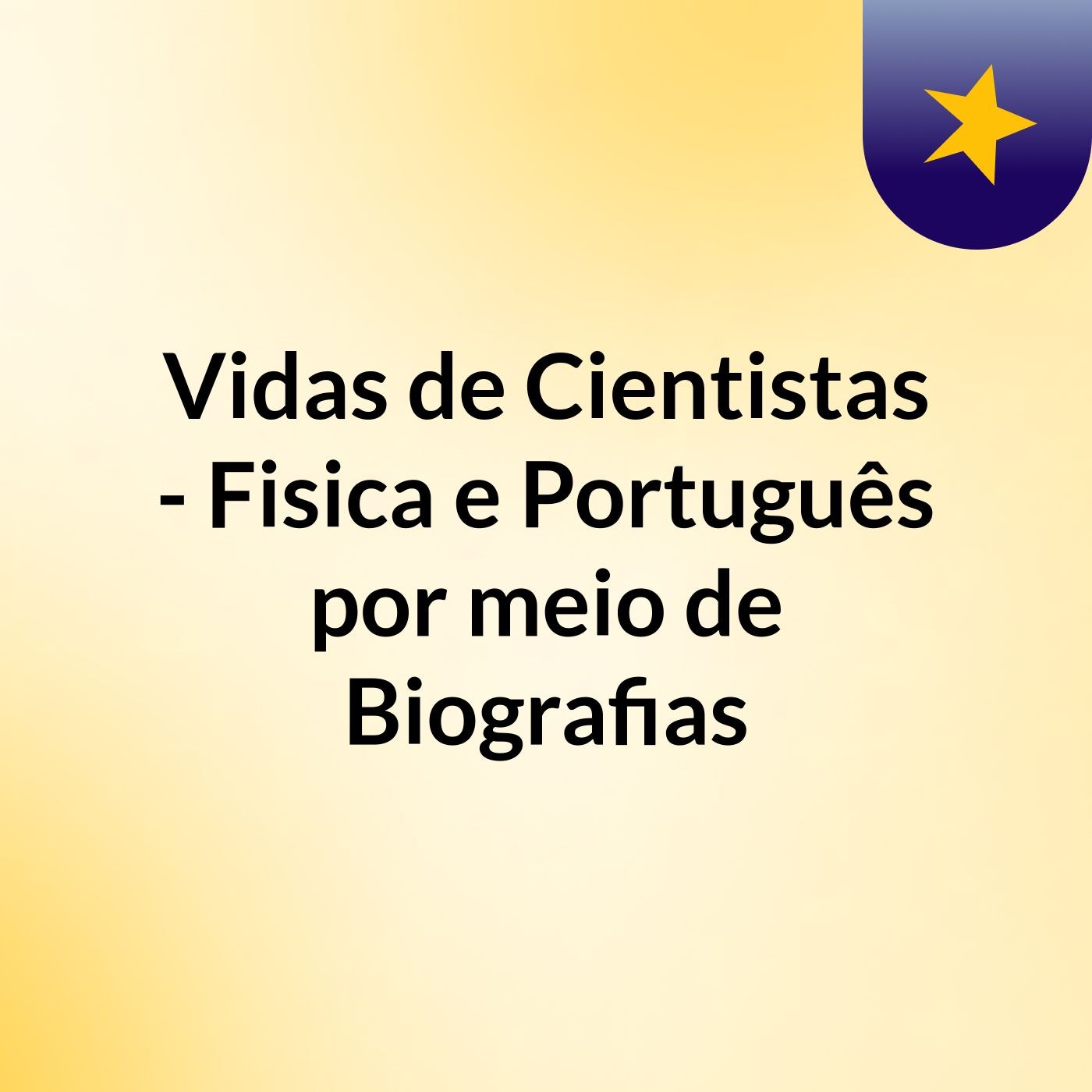 Vidas de Cientistas - Fisica e Português por meio de Biografias