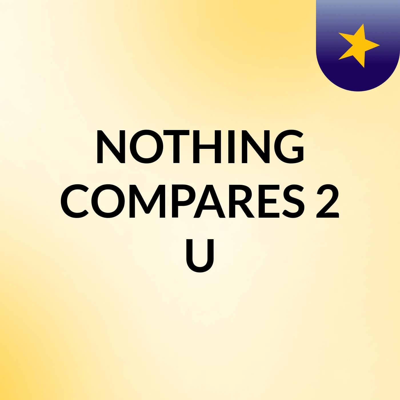 #NOTHING COMPARES 2 U