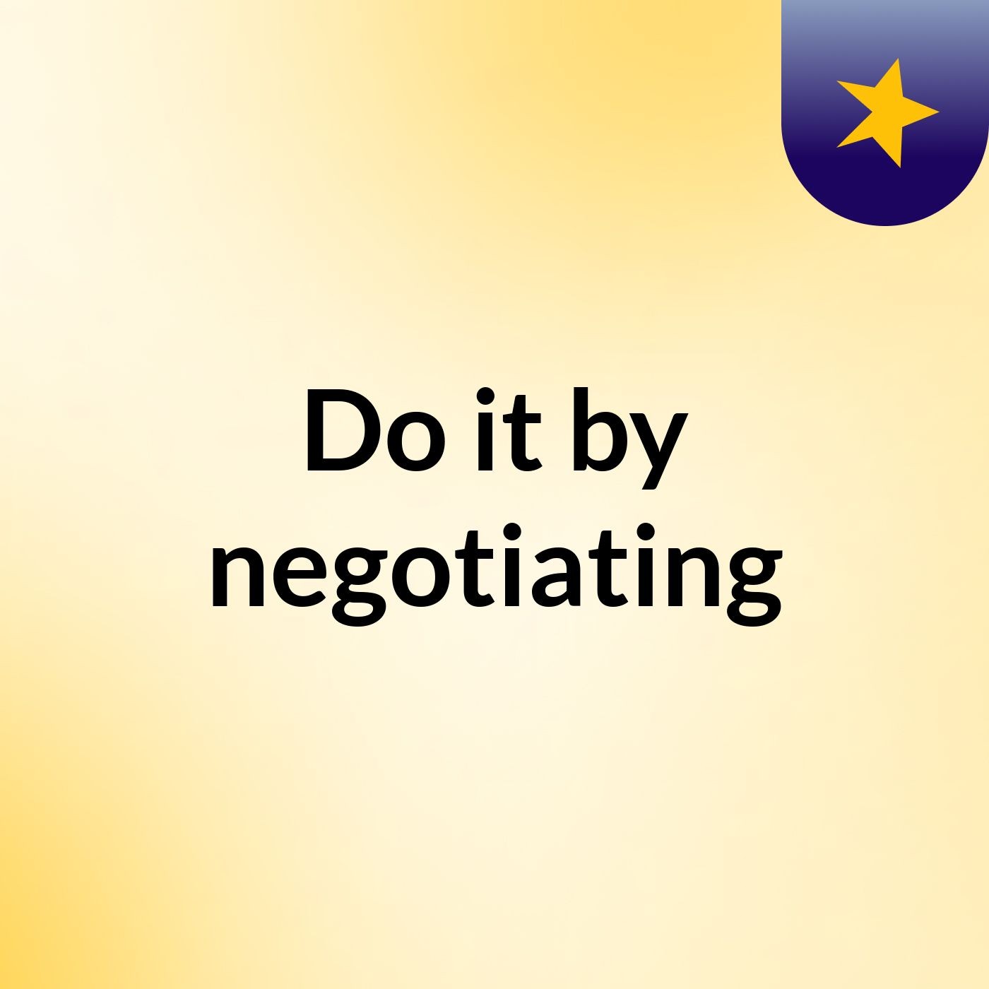 Do it by negotiating cover