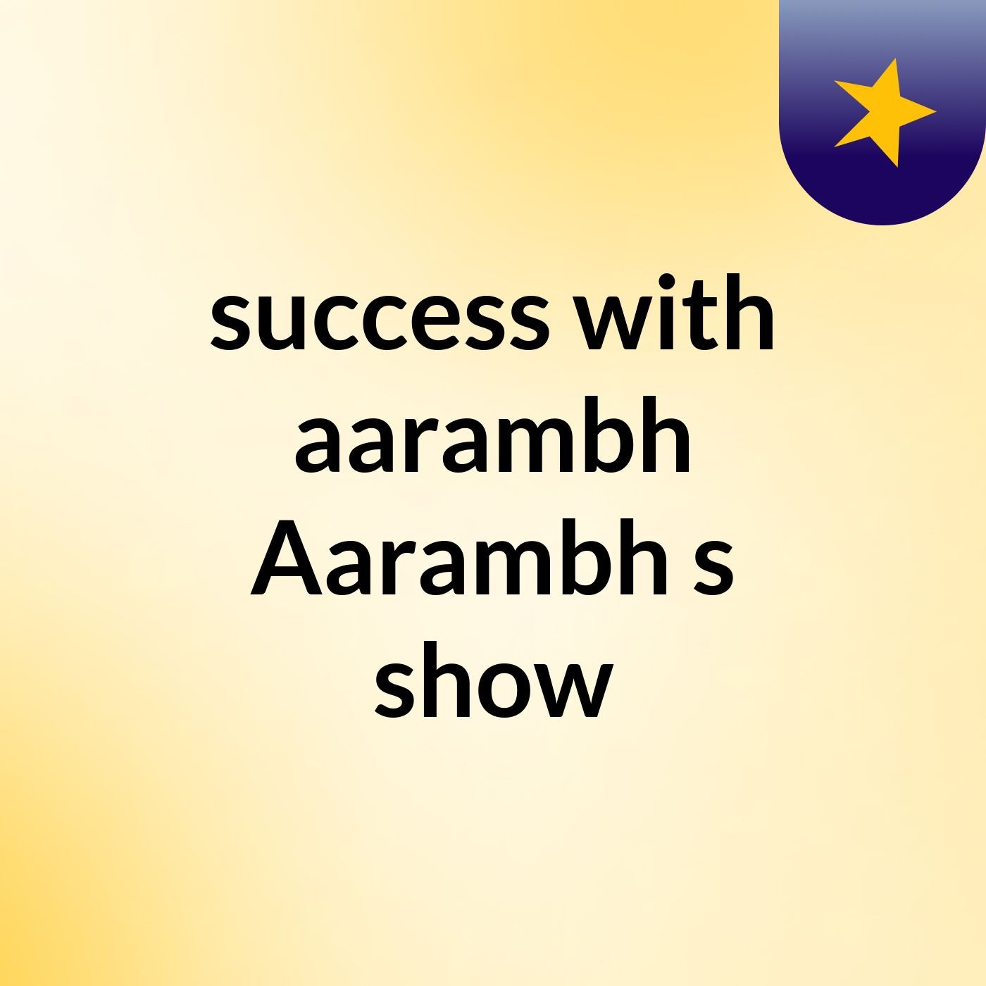success with aarambh Aarambh's show