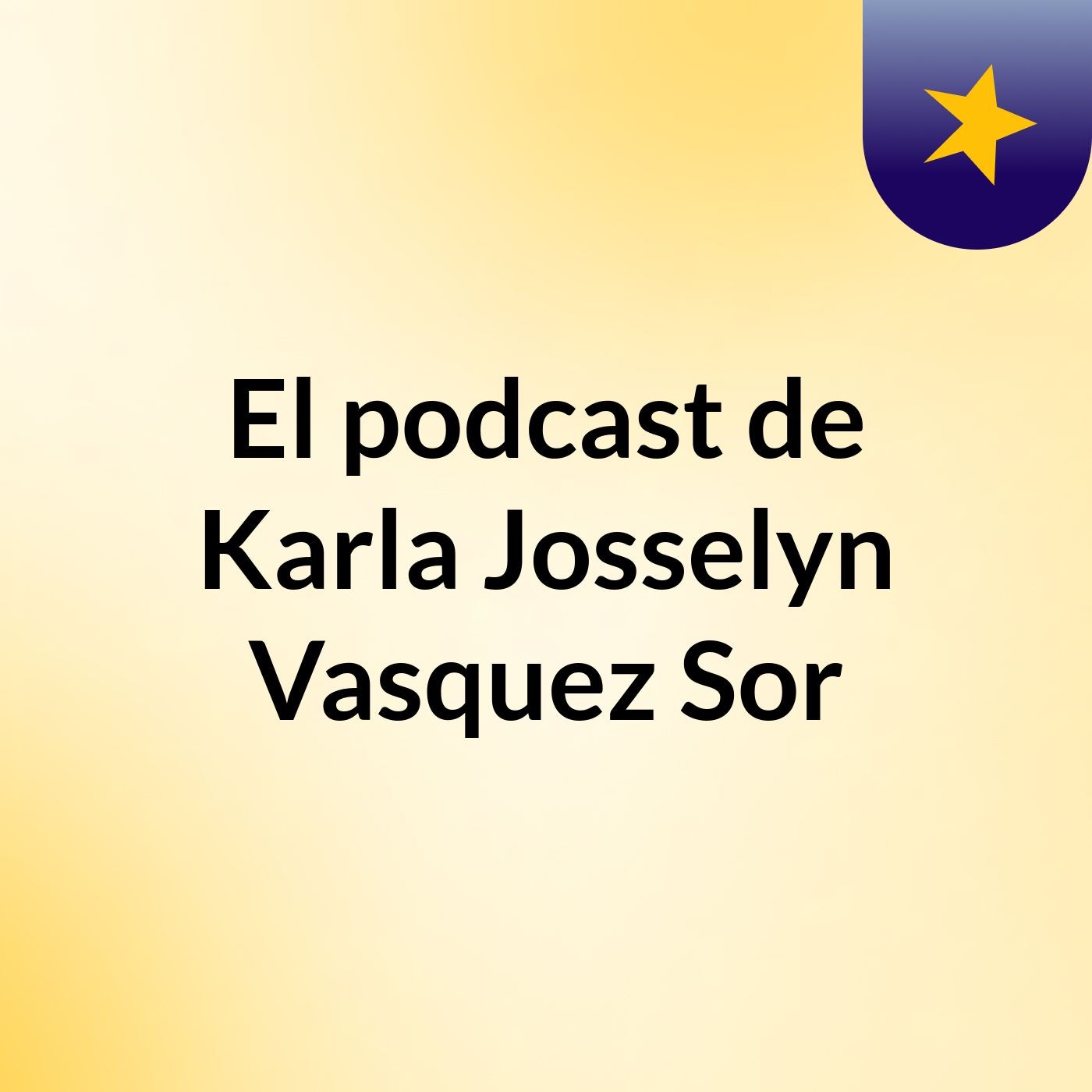 El podcast de Karla Josselyn Vasquez Sor