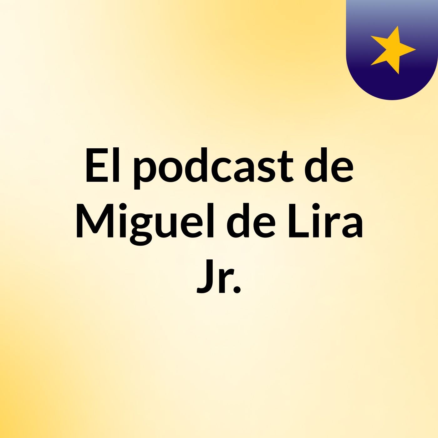 El podcast de Miguel de Lira Jr.