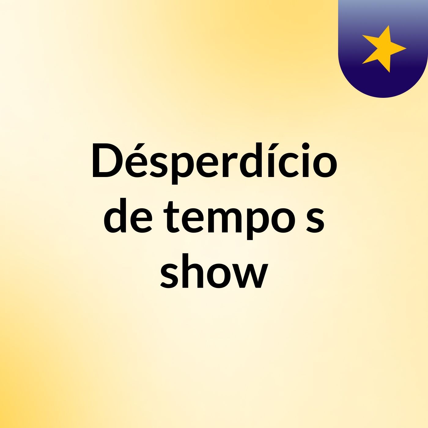 Désperdício de tempo's show