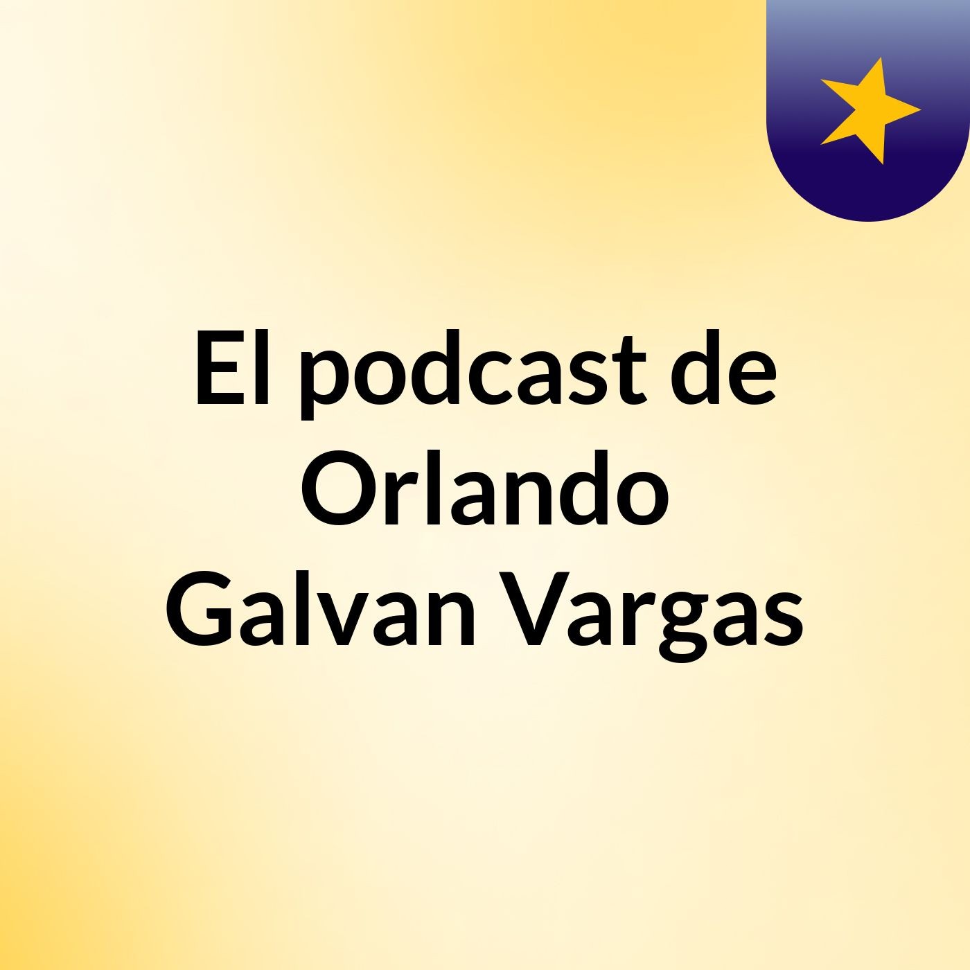 El podcast de Orlando Galvan Vargas