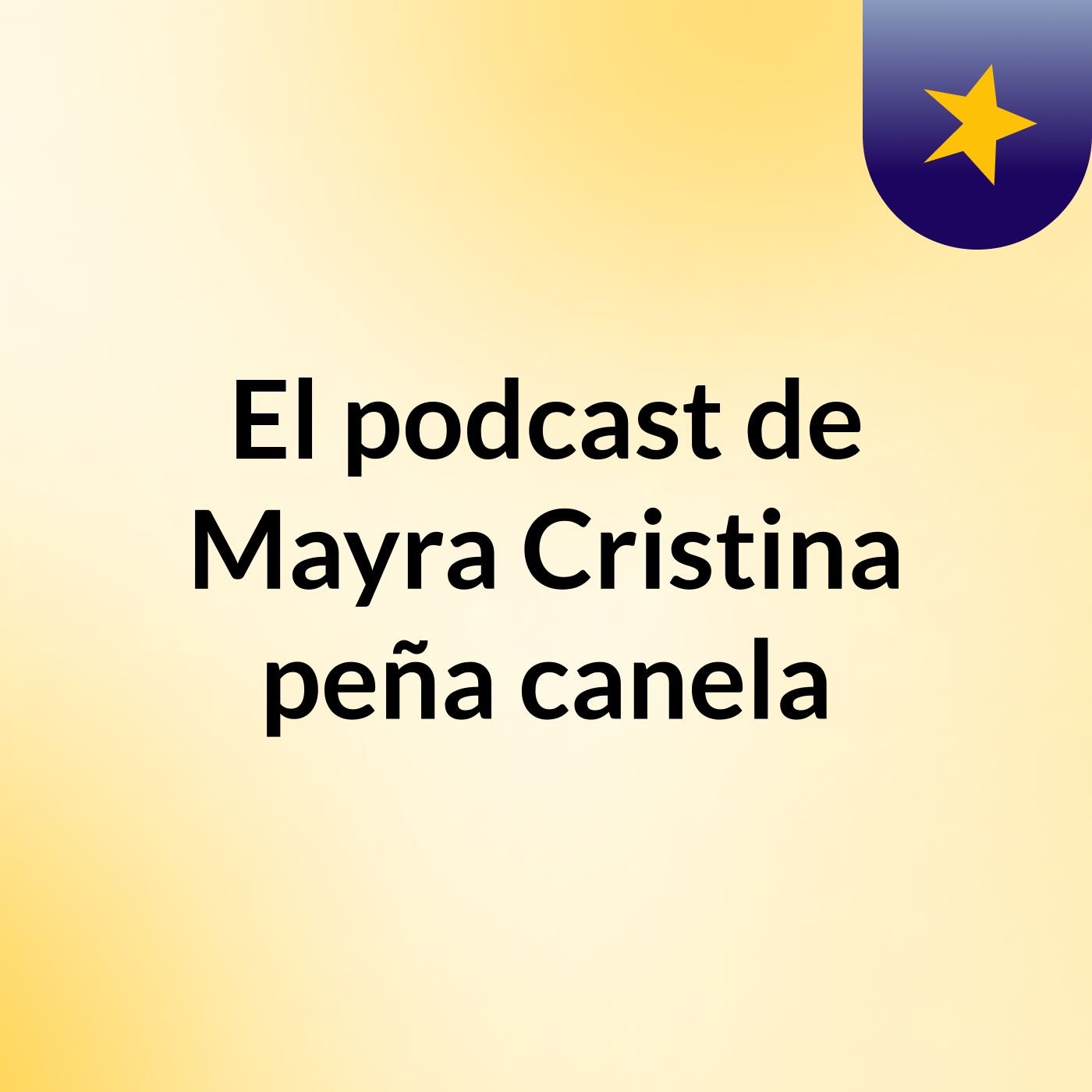 El podcast de Mayra Cristina peña canela podcast artwork