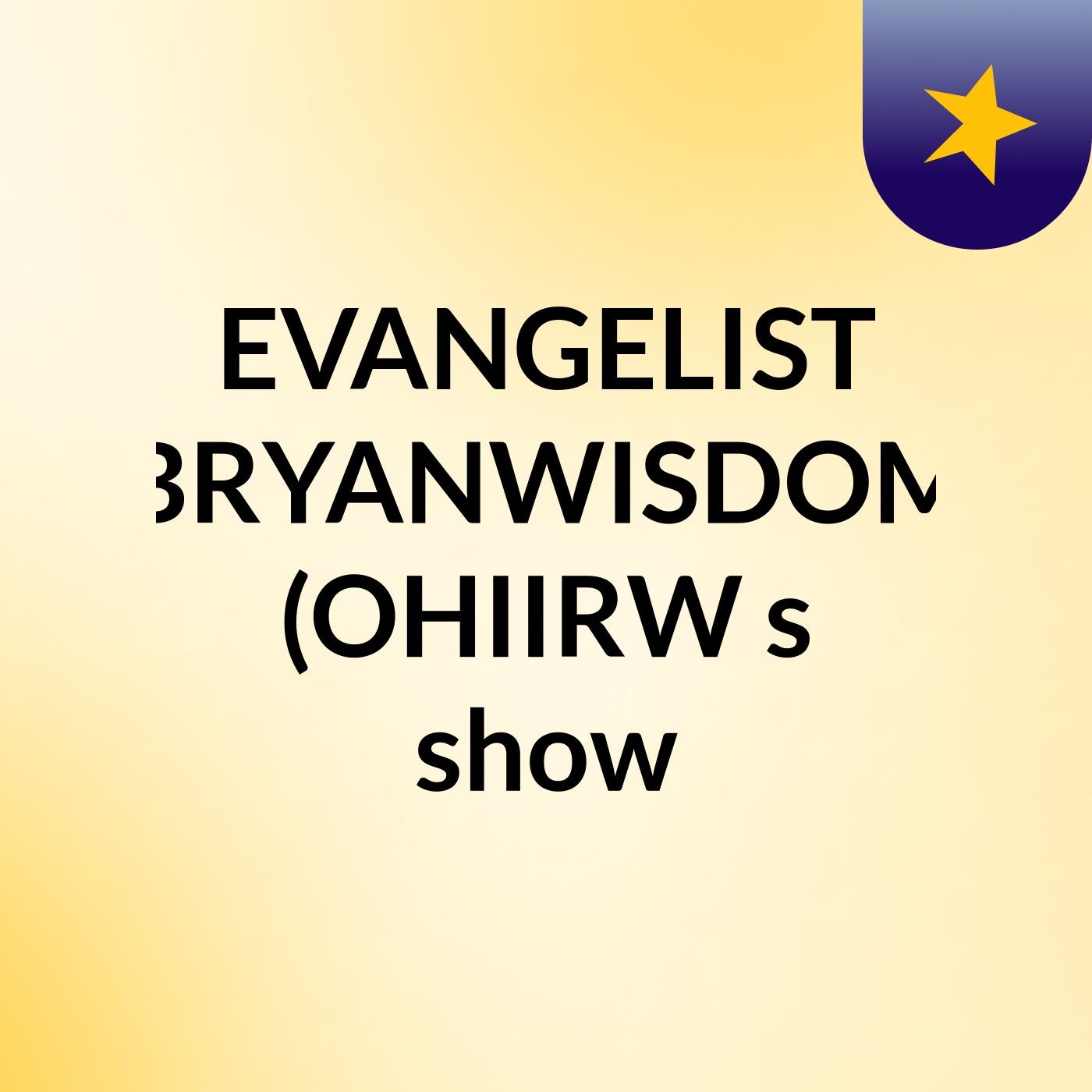 EVANGELIST BRYANWISDOM (OHIIRW's show