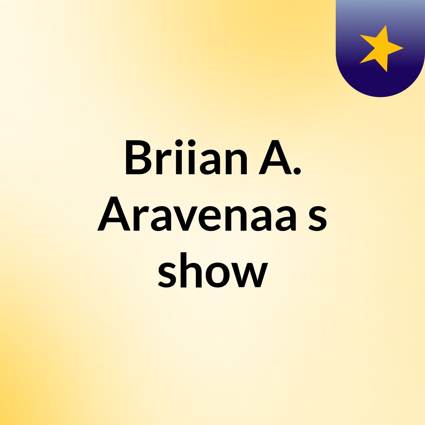 Briian A. Aravenaa's show
