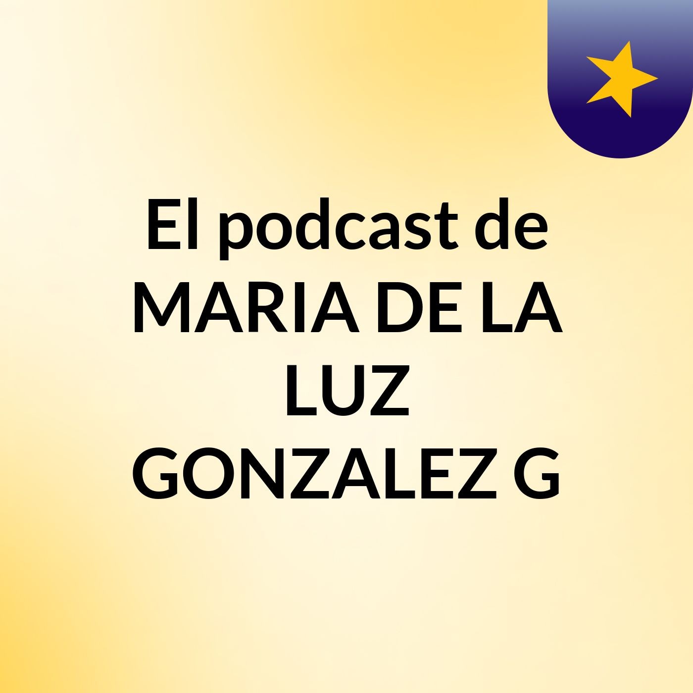 El podcast de MARIA DE LA LUZ GONZALEZ G