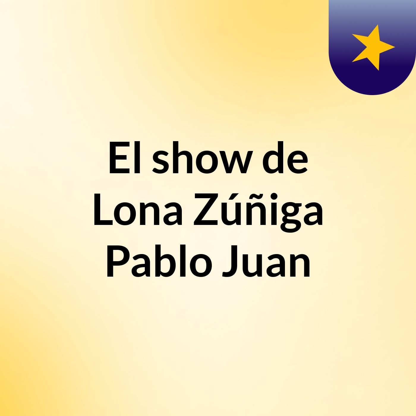 El show de Lona Zúñiga Pablo Juan
