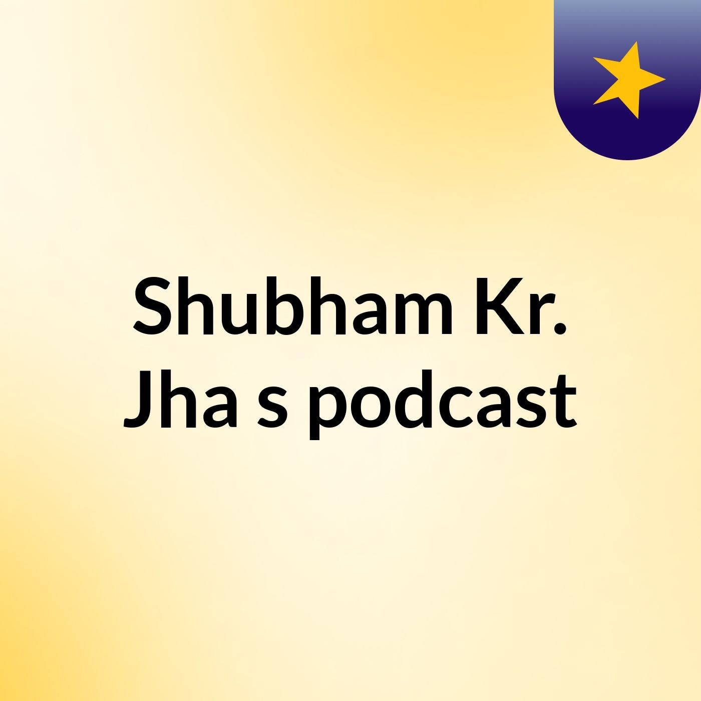 Shubham Kr. Jha's podcast podcast artwork