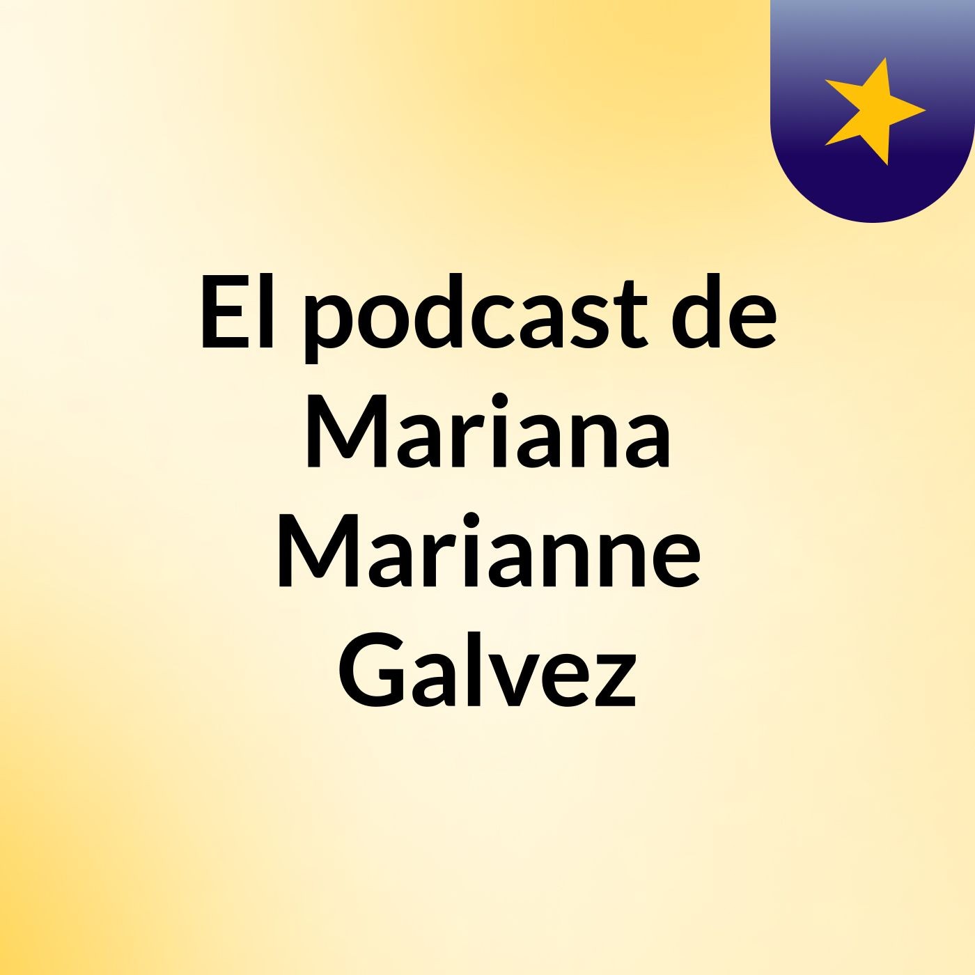 El podcast de Mariana Marianne Galvez