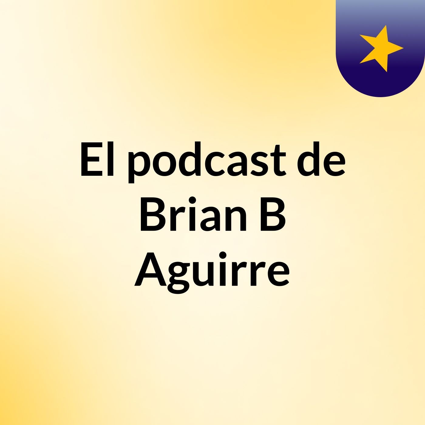 El podcast de Brian B Aguirre