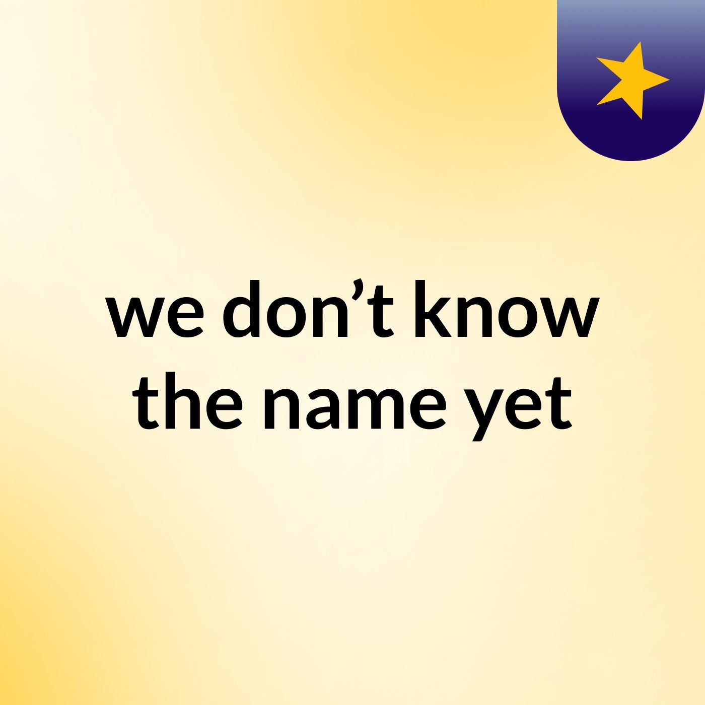 we don’t know the name yet