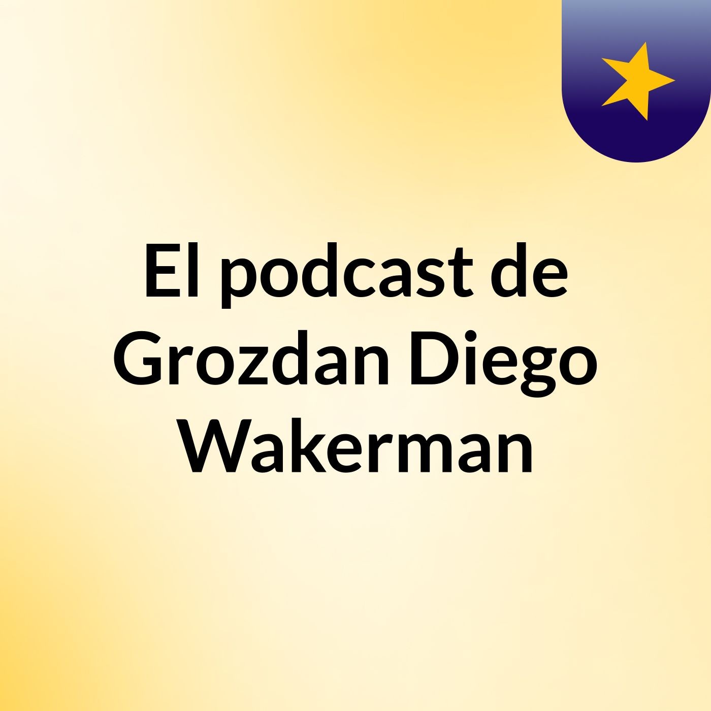 El podcast de Grozdan Diego Wakerman