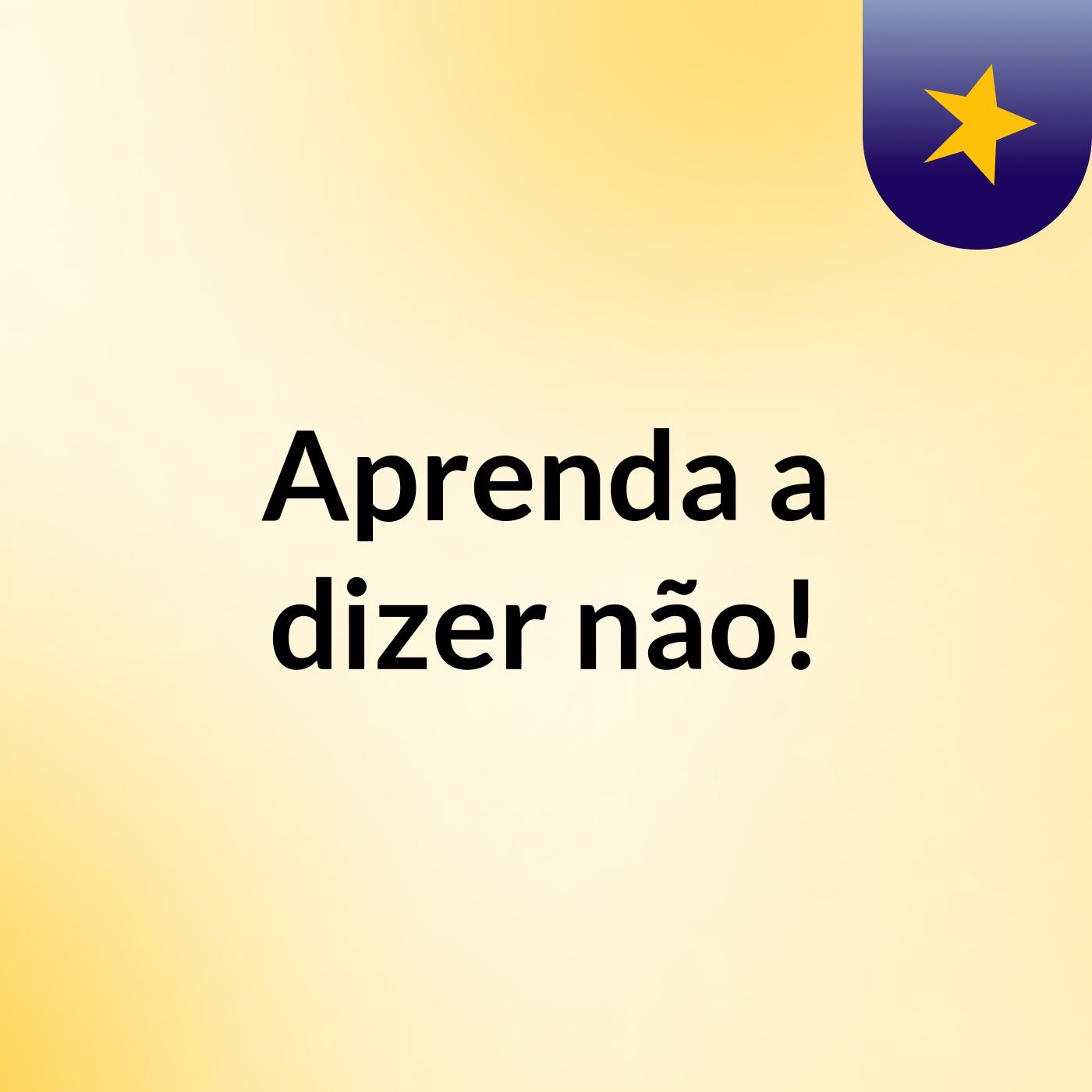 Aprenda a dizer não!