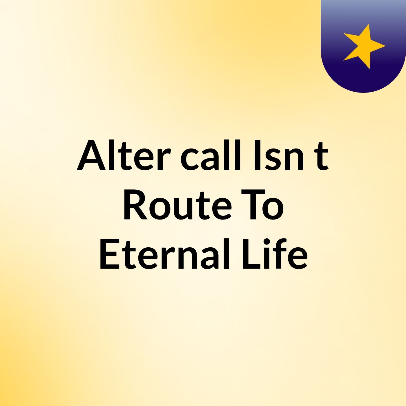 Alter call Isn't Route To Eternal Life