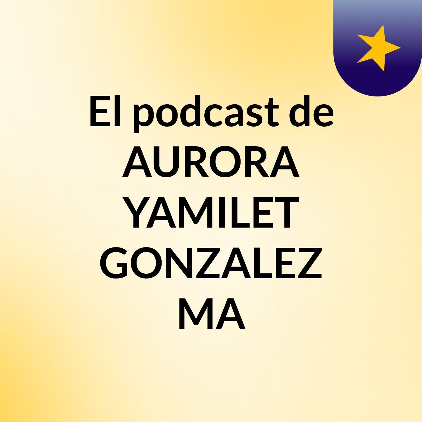 El podcast de AURORA YAMILET GONZALEZ MA podcast artwork