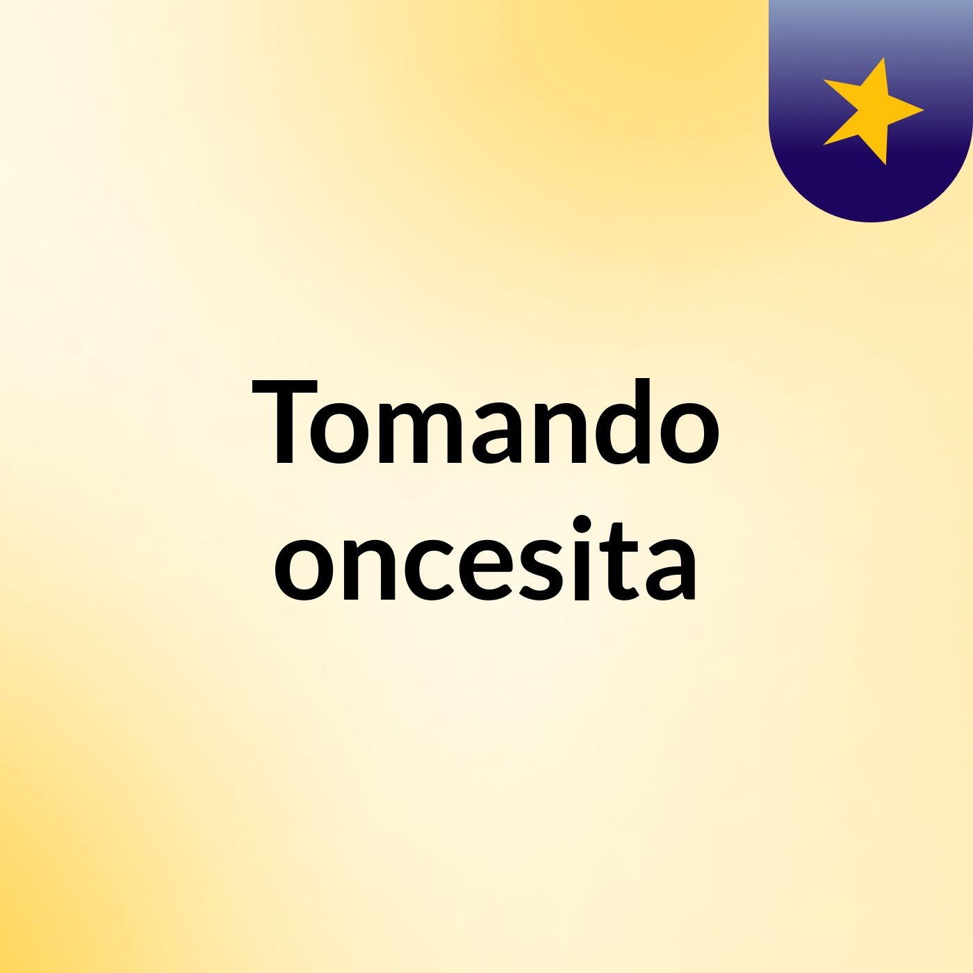 Tomando oncesita