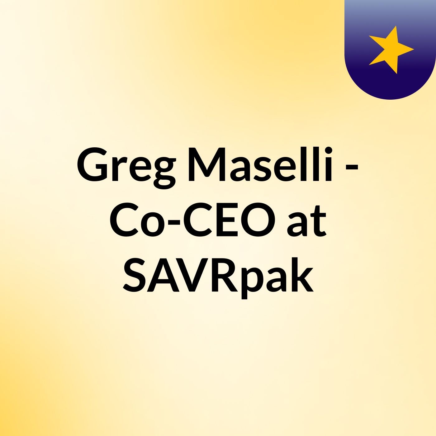 Greg Maselli - Co-CEO at SAVRpak