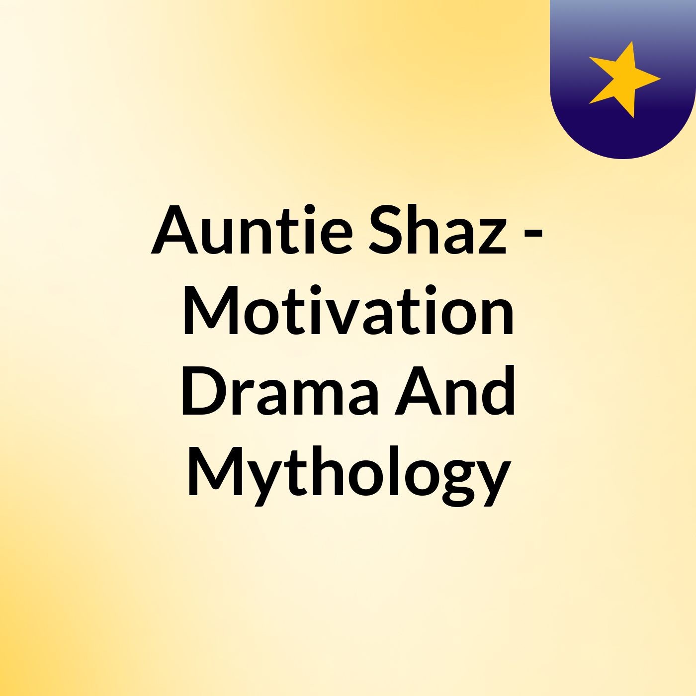 Auntie Shaz - Motivation, Drama And Mythology podcast artwork