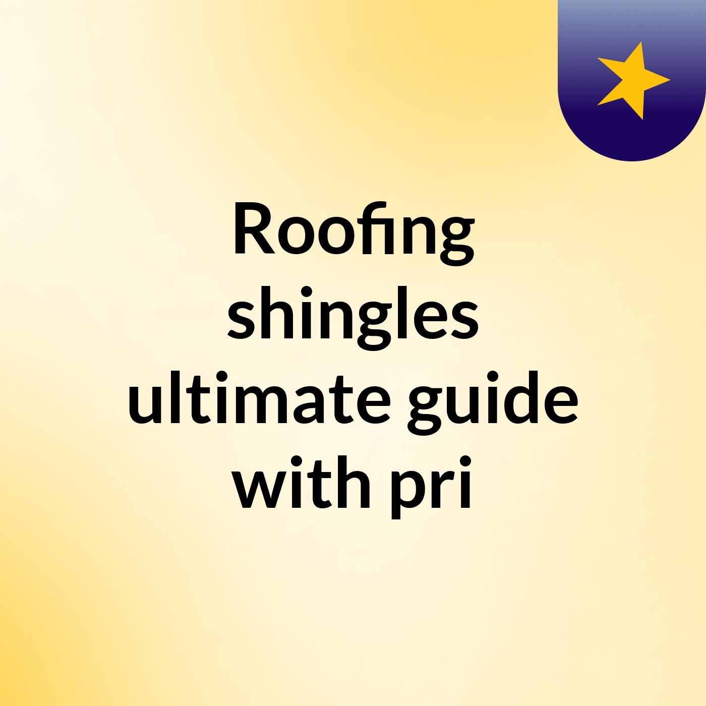 Roofing shingles ultimate guide with pri