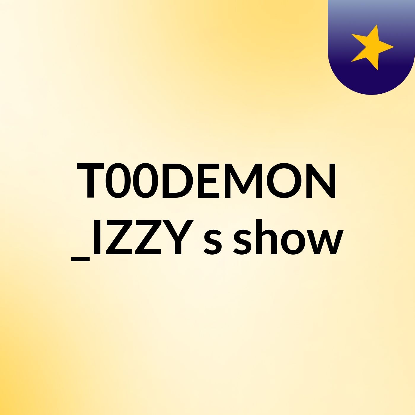 T00DEMON _IZZY's show